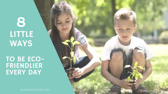 8 little ways to be eco-friendlier every day