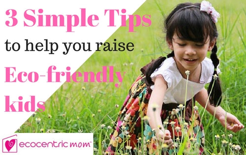 3 Simple Tips to Help You Raise Eco-Friendly Kids