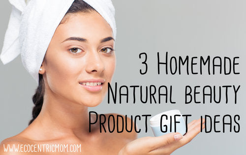 3 Homemade Natural Beauty Product Gift Ideas
