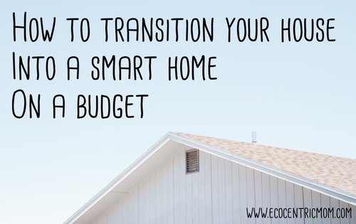 How to Transition Your Home Into A Smart Home on A Budget