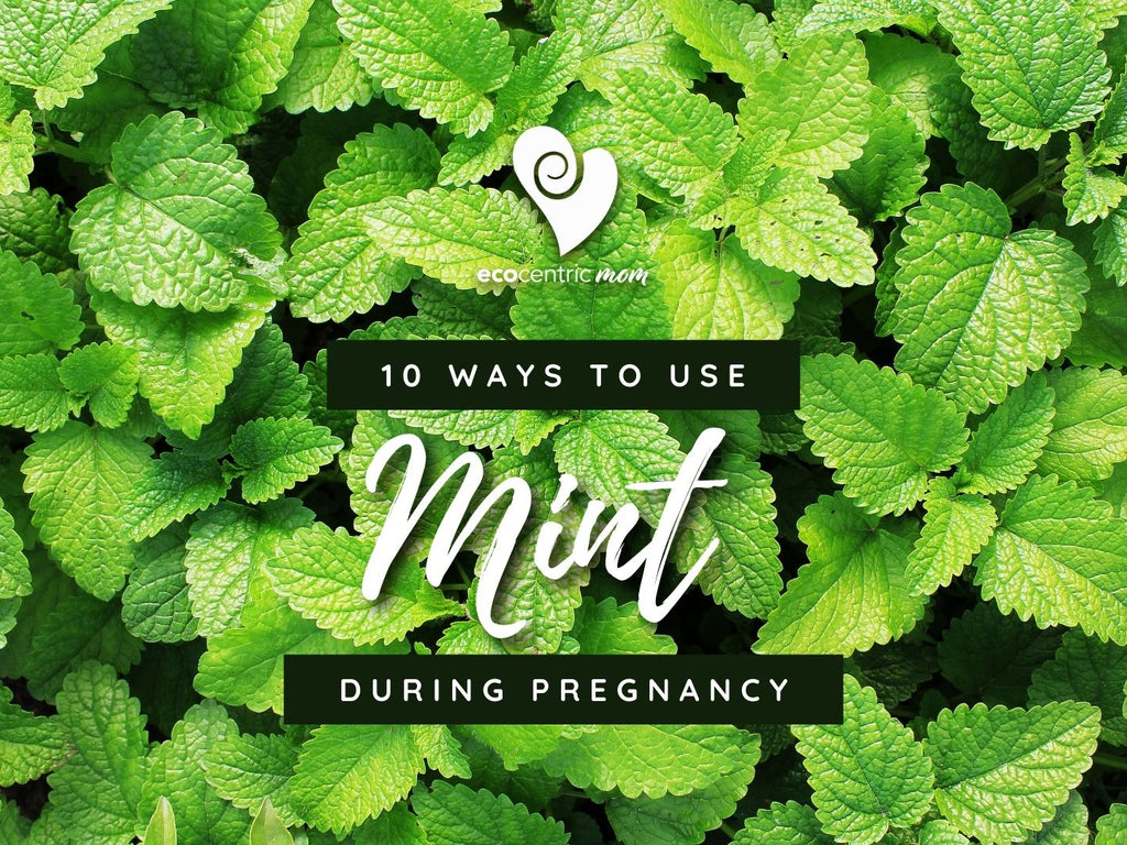 10 Ways to Use Mint During Pregnancy