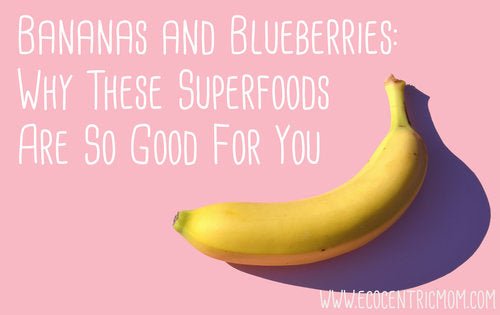 Bananas and Blueberries: Why These Superfoods Are So Good For You