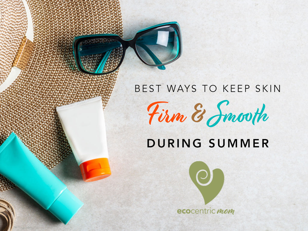 Best Ways to Keep Your Skin Firm and Smooth During Summer