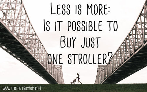 Less is More: Is it Possible to Buy Just ONE Stroller?