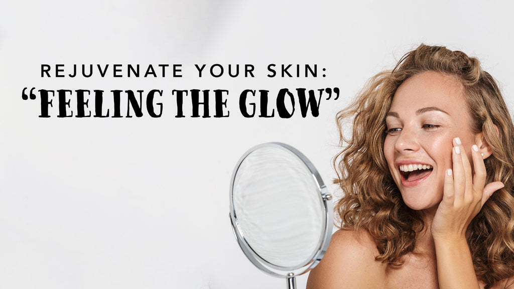 Rejuvenate Your Skin – “Feeling the Glow”