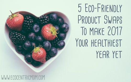 5 Eco-Friendly Product Swaps to Make 2017 Your Healthiest Year Yet