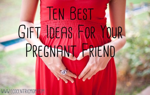10 Best Gift Ideas for Your Pregnant Friend